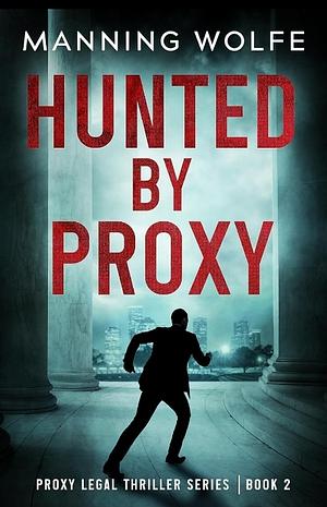 Hunted By Proxy: A Lawyer On The Run Action Suspense Thriller by Manning Wolfe