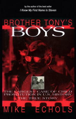 Brother Tony's Boys: The Largest Case of Child Prostitution in U.S. History: The True Story by Mike Echols