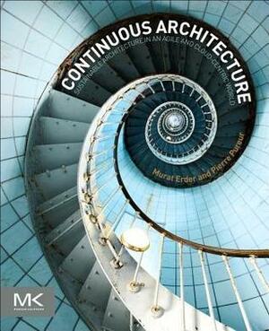 Continuous Architecture: Sustainable Architecture in an Agile and Cloud-Centric World by Pierre Pureur, Murat Erder
