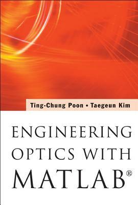 Engineering Optics with Matlab(r) by Ting-Chung Poon, Taegeun Kim