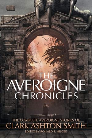 The Averoigne Chronicles: The Complete Averoigne Stories of Clark Ashton Smith by Clark Ashton Smith