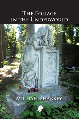 The Foliage in the Underworld by Michael Sharkey