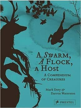 A Swarm, a Flock, a Host: A Compendium of Creatures by Mark Doty