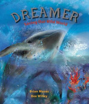 Dreamer: Saving Our Wild World by Bee Willey, Brian Moses