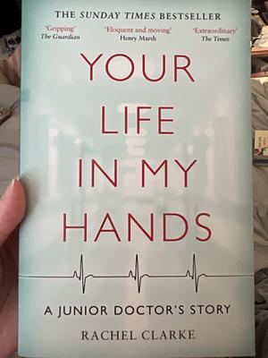 Your Life In My Hands by Rachel Clarke, Rachel Clarke