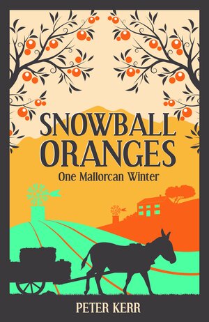 Snowball Oranges: One Mallorcan Winter by Peter Kerr