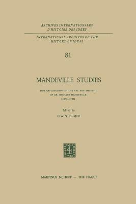 Mandeville Studies: New Explorations in the Art and Thought of Dr. Bernard Mandeville (1670-1733) by 