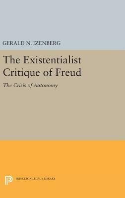 The Existentialist Critique of Freud: The Crisis of Autonomy by Gerald N. Izenberg