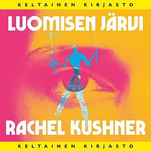 Luomisen järvi by Rachel Kushner