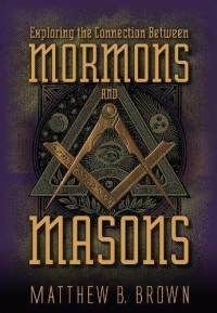 Exploring the Connection Between Mormons and Masons by Matthew B. Brown