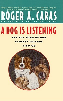 Dog Is Listening: The Way Some of Our Closest Friends View Us by Roger a. Caras