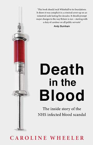 Death in the Blood: the most shocking scandal in NHS history from the journalist who has followed the story for over two decades by Caroline Wheeler