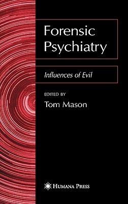 Forensic Psychiatry: Influences of Evil by Tom Mason
