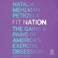 Fit Nation: The Gains and Pains of America's Exercise Obsession by Natalia Mehlman Petrzela