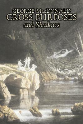 Cross Purposes and Shadows by George Macdonald, Fiction, Classics, Action & Adventure by George MacDonald