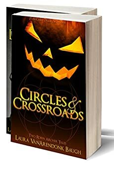 Circles & Crossroads: Two Robin Archer Tales by Laura VanArendonk Baugh