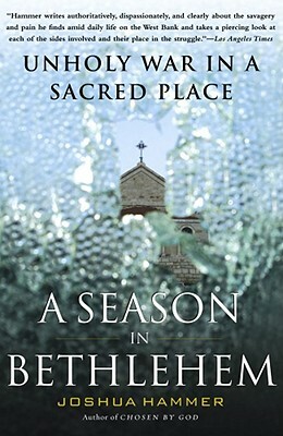 A Season in Bethlehem: Unholy War in a Sacred Place by Joshua Hammerman