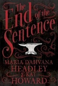 The End of the Sentence by Maria Dahvana Headley, Kat Howard