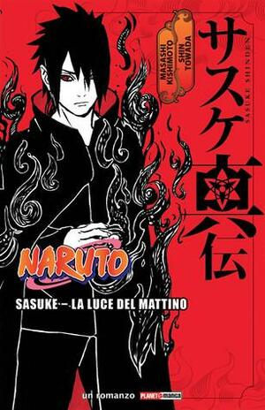 Naruto: Sasuke - La luce del mattino by Shin Towada, Masashi Kishimoto