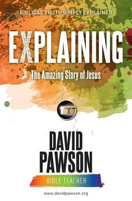 EXPLAINING The Amazing Story of Jesus by David Pawson