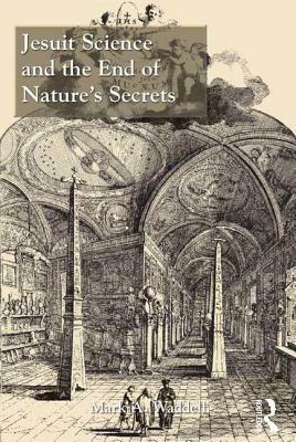 Jesuit Science and the End of Nature's Secrets by Mark A. Waddell