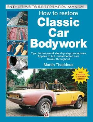 How to Restore Classic Car Bodywork: New Updated & Revised Edition by Martin Thaddeus