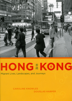 Hong Kong: Migrant Lives, Landscapes, and Journeys by Douglas Harper, Caroline Knowles