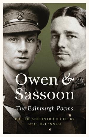 Owen and Sassoon: The Edinburgh Poems of Wilfred Owen and Siegfried Sassoon by Wilfred Owen, Siegfried Sassoon, Neil McLennan