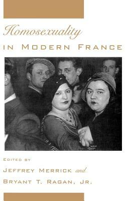 Homosexuality in Modern France by Bryant T. Ragan, Jeffrey Merrick