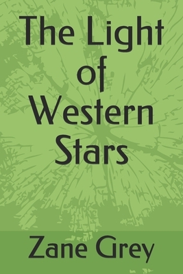 The Light of Western Stars by Zane Grey