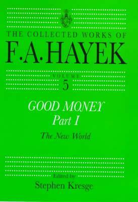 Good Money, Part I: Volume Five of the Collected Works of F.A. Hayek by 