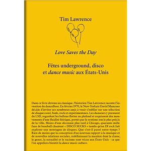 Love saves the day: Fêtes underground, disco et dance music aux Etats-Unis by Tim Lawrence