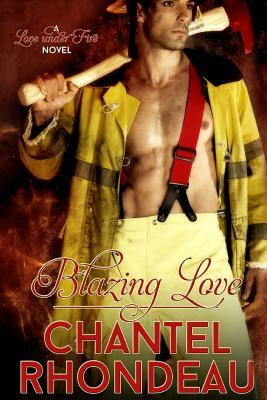 Blazing Love: A Love Under Fire Novel by Chantel Rhondeau