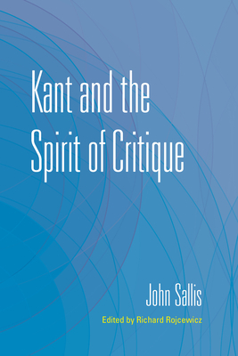 Kant and the Spirit of Critique by John Sallis