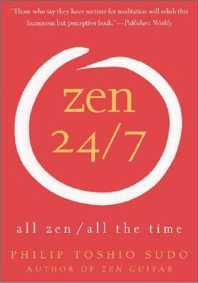 Zen 24/7: All Zen, All the Time by Philip T. Sudo
