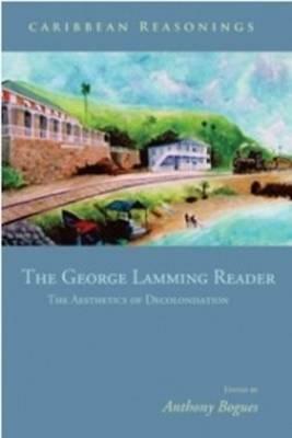 Caribbean Reasonings: The George Lamming Reader - The Aesthetics of Decolonisation by George Lamming, Anthony Bogues