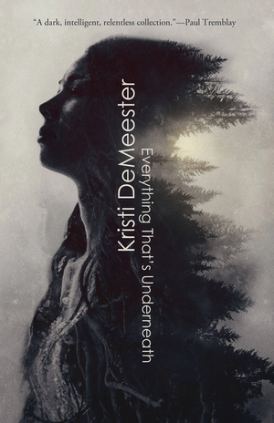 Everything That's Underneath by Kristi DeMeester