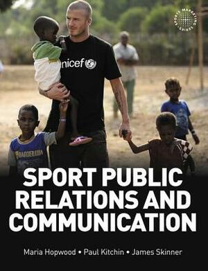 Sport Public Relations and Communication by Paul Kitchin, Maria Hopwood, James Skinner