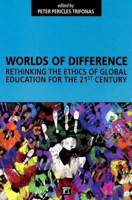 Worlds of Difference: Rethinking the Ethics of Global Education for the 21st Century by Peter Pericles Trifonas