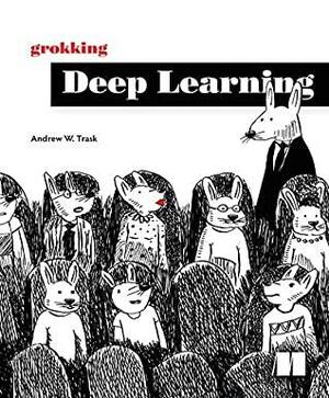 Grokking Deep Learning by Andrew Trask, Manning Publications by Andrew Trask