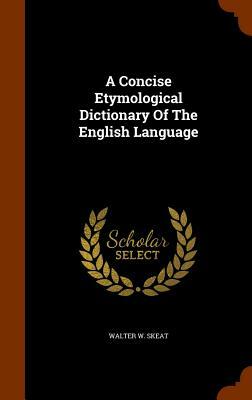 A Concise Etymological Dictionary of the English Language by Walter W. Skeat