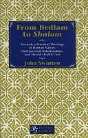 From Bedlam to Shalom: Towards a Practical Theology of Human Nature, Interpersonal Relationships, and Mental Health Care by John Swinton