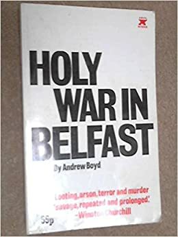 Holy War in Belfast: A History of the Troubles in Northern Ireland by Andrew Boyd