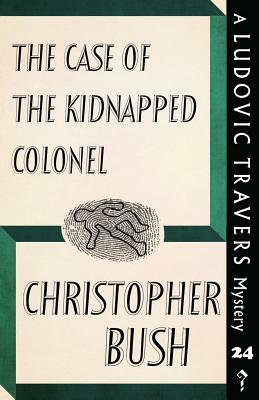 The Case of the Kidnapped Colonel: A Ludovic Travers Mystery by Christopher Bush
