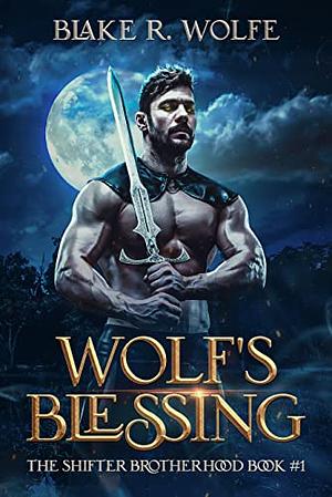 Wolf's Blessing: An M/M Standalone Werewolf Shifter Fantasy Romance (The Shifter Brotherhood Book 1) by Blake R. Wolfe