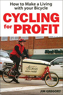 Cycling for Profit: How to Make a Living with Your Bicycle by Jim Gregory