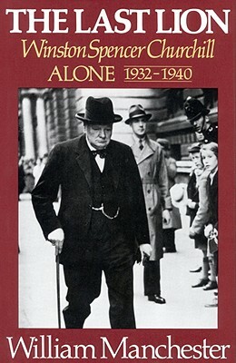 Last Lion, The: Winston Spencer Churchill Alone 1932-1940 - Volume 2 by William Manchester