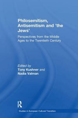 Philosemitism, Antisemitism and 'the Jews': Perspectives from the Middle Ages to the Twentieth Century by Tony Kushner