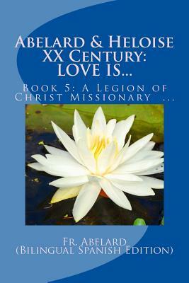 Abelard & Heloise XX Century, LOVE IS...: Book 5: A Legion of Christ Missionary in Mexico by J. Paul Lennon