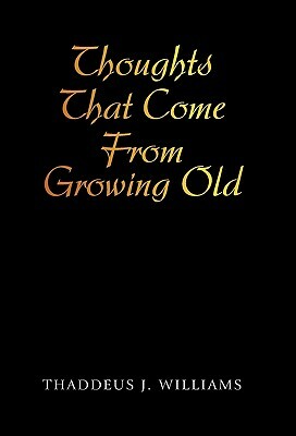 Thoughts That Come from Growing Old by Thaddeus J. Williams